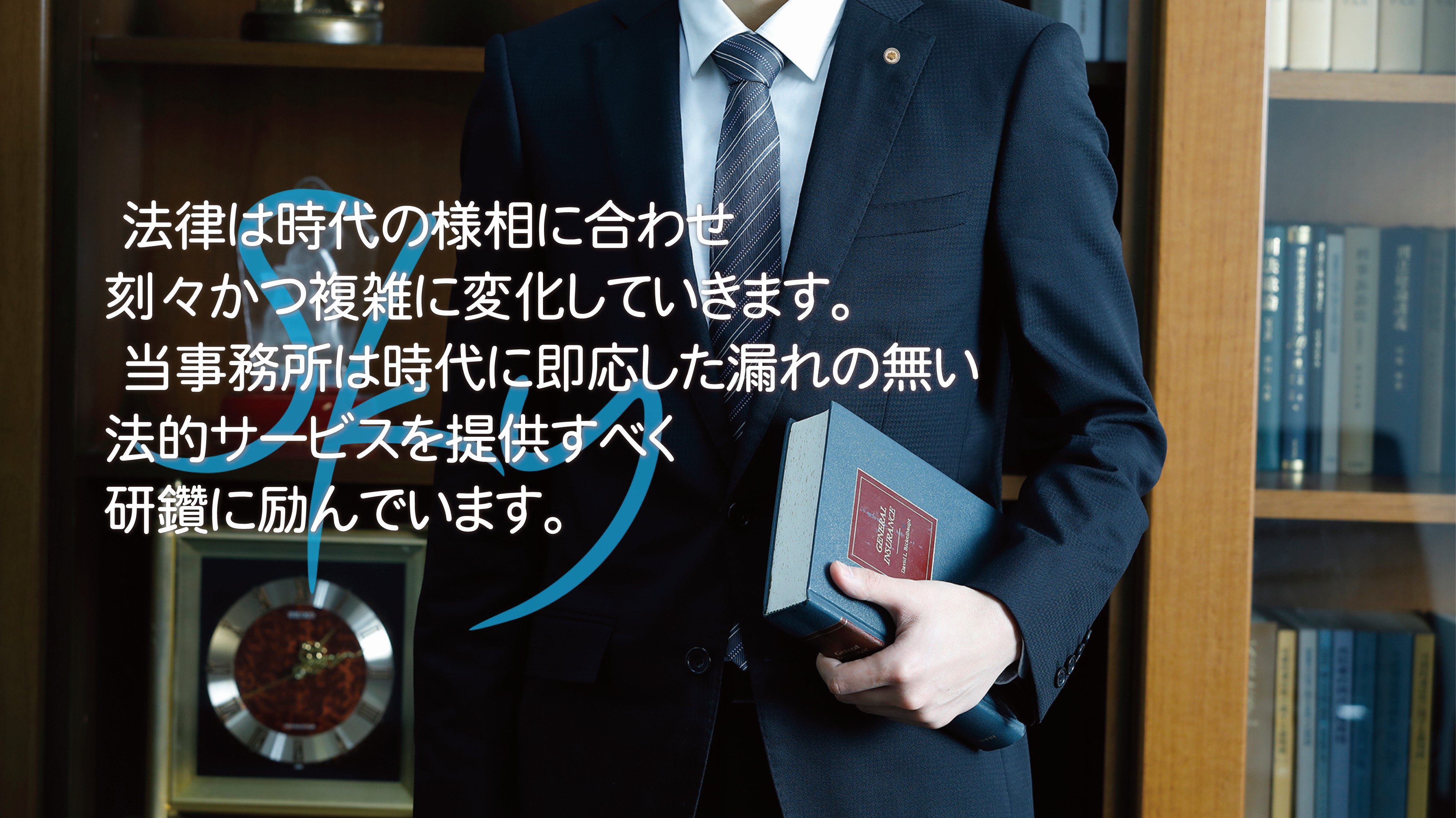 時代に即応した漏れの無い法的サービスを提供すべく研鑽に励んでいます